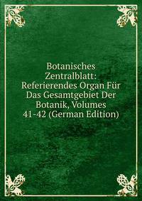Botanisches Zentralblatt: Referierendes Organ Fur Das Gesamtgebiet Der Botanik, Volumes 41-42 (German Edition)