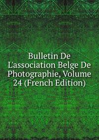 Bulletin De L'association Belge De Photographie, Volume 24 (French Edition)