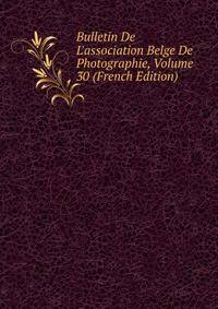Bulletin De L'association Belge De Photographie, Volume 30 (French Edition)