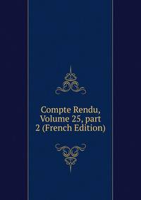 Compte Rendu, Volume 25, part 2 (French Edition)
