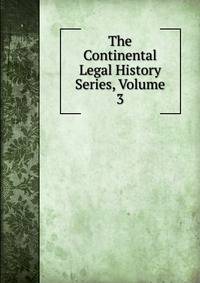 The Continental Legal History Series, Volume 3