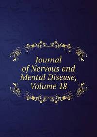 Journal of Nervous and Mental Disease, Volume 18