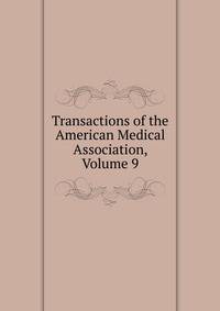 Transactions of the American Medical Association, Volume 9