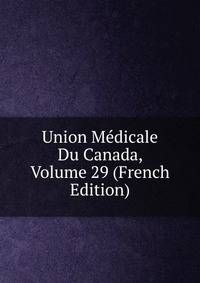 Union Medicale Du Canada, Volume 29 (French Edition)