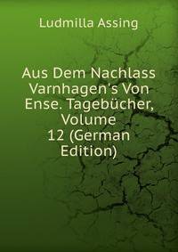 Aus Dem Nachlass Varnhagen's Von Ense. Tageb?cher, Volume 12 (German Edition)