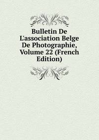 Bulletin De L'association Belge De Photographie, Volume 22 (French Edition)