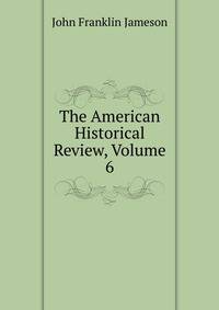 The American Historical Review, Volume 6