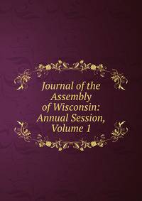 Journal of the Assembly of Wisconsin: Annual Session, Volume 1