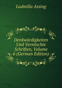 Denkwurdigkeiten Und Vermischte Schriften, Volume 6 (German Edition)
