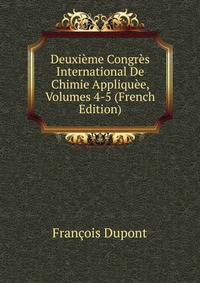 Deuxieme Congres International De Chimie Appliquee, Volumes 4-5 (French Edition)