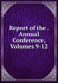 Report of the . Annual Conference, Volumes 9-12