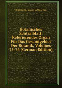 Botanisches Zentralblatt: Referierendes Organ Fur Das Gesamtgebiet Der Botanik, Volumes 75-76 (German Edition)
