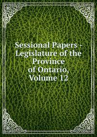 Sessional Papers - Legislature of the Province of Ontario, Volume 12