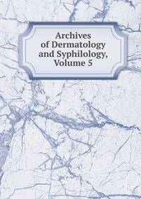 Archives of Dermatology and Syphilology, Volume 5