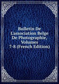 Bulletin De L'association Belge De Photographie, Volumes 7-8 (French Edition)