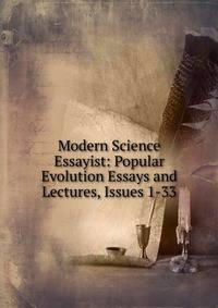 Modern Science Essayist: Popular Evolution Essays and Lectures, Issues 1-33