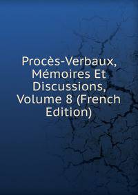 Proces-Verbaux, Memoires Et Discussions, Volume 8 (French Edition)