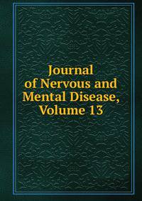 Journal of Nervous and Mental Disease, Volume 13