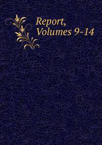 Report, Volumes 9-14