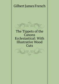 The Tippets of the Canons Ecclesiastical: With Illustrative Wood Cuts