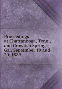 Proceedings at Chattanooga, Tenn., and Crawfish Springs, Ga., September 19 and 20, 1889