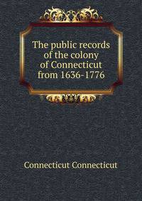 The public records of the colony of Connecticut from 1636-1776.