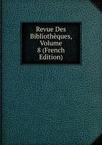 Revue Des Bibliotheques, Volume 8 (French Edition)