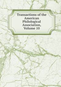 Transactions of the American Philological Association, Volume 10