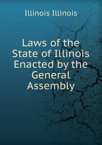 Laws of the State of Illinois Enacted by the General Assembly