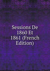Sessions De 1860 Et 1861 (French Edition)