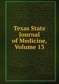 Texas State Journal of Medicine, Volume 13
