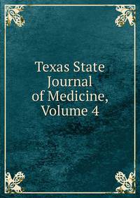 Texas State Journal of Medicine, Volume 4