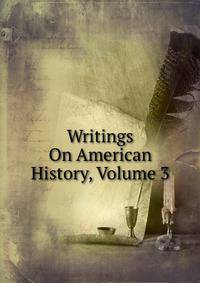 Writings On American History, Volume 3