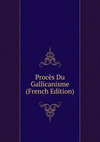 Proces Du Gallicanisme (French Edition)