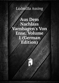 Aus Dem Nachlass Varnhagen's Von Ense, Volume 1 (German Edition)
