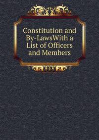 Constitution and By-LawsWith a List of Officers and Members