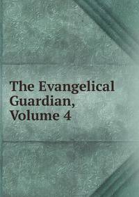 The Evangelical Guardian, Volume 4