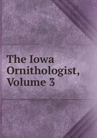 The Iowa Ornithologist, Volume 3