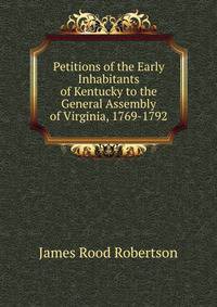 Petitions of the Early Inhabitants of Kentucky to the General Assembly of Virginia, 1769-1792