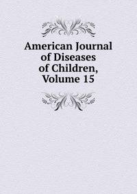 American Journal of Diseases of Children, Volume 15