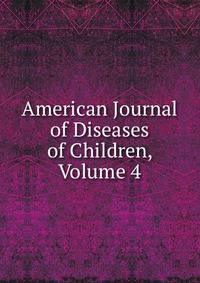 American Journal of Diseases of Children, Volume 4