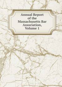 Annual Report of the Massachusetts Bar Association, Volume 1