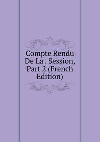 Compte Rendu De La . Session, Part 2 (French Edition)