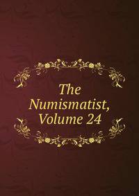 The Numismatist, Volume 24