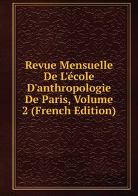 Revue Mensuelle De L'?cole D'anthropologie De Paris, Volume 2 (French Edition)