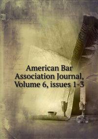 American Bar Association Journal, Volume 6, issues 1-3