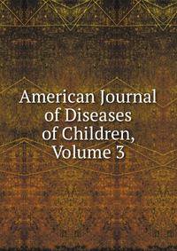 American Journal of Diseases of Children, Volume 3