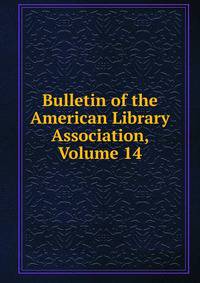 Bulletin of the American Library Association, Volume 14