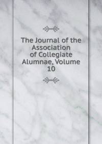 The Journal of the Association of Collegiate Alumnae, Volume 10