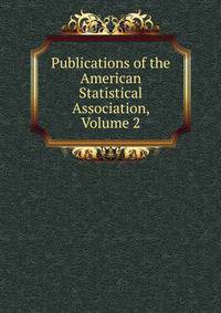 Publications of the American Statistical Association, Volume 2